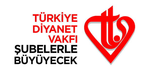 Türkiye Diyanet Vakfı şubelerle büyüyecek