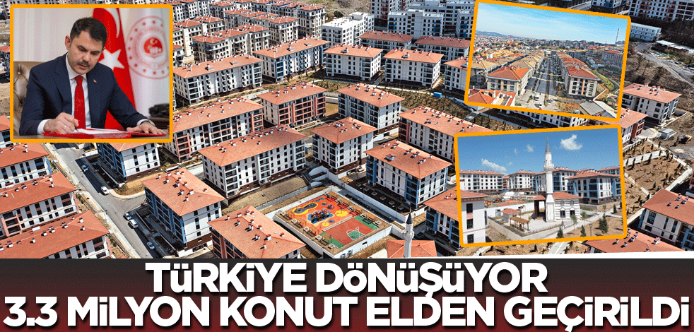 Türkiye dönüşüyor 3.3 milyon konut elden geçirildi