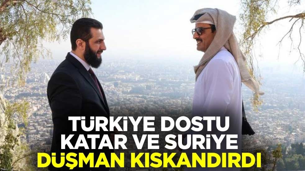 Türkiye dostu Katar ve Suriye düşman kıskandırdı