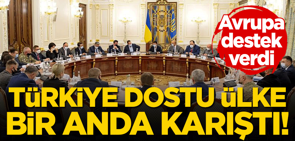 Türkiye dostu ülke, bir anda karıştı! Avrupa destek verdi