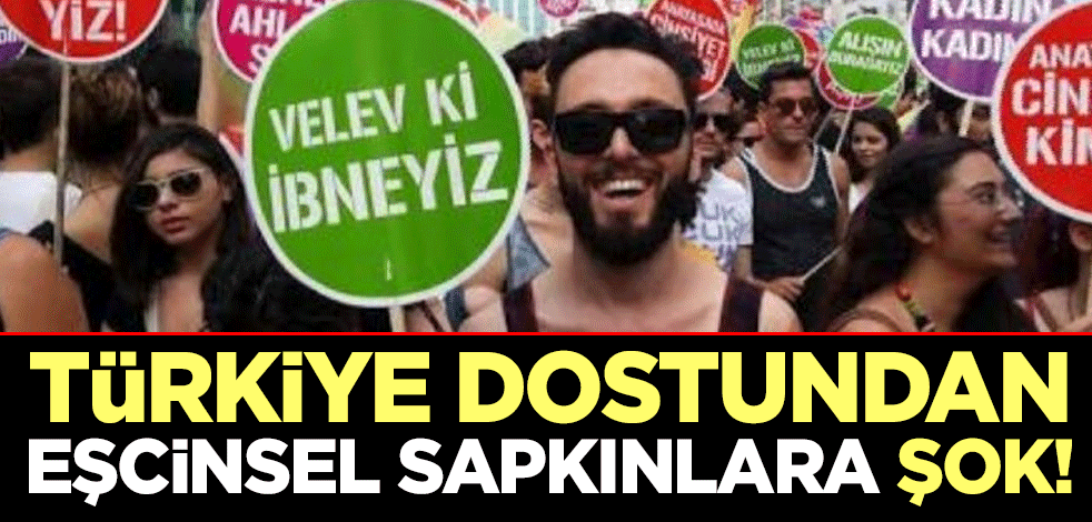 Türkiye dostundan eşcinsel sapkınlara şok!