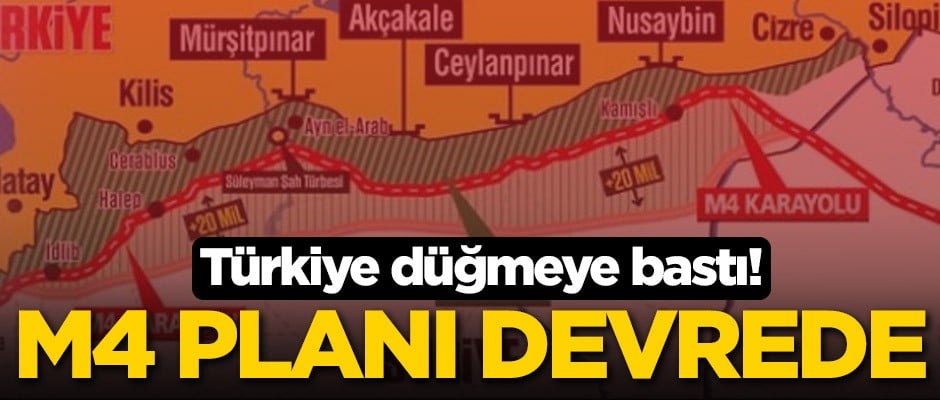 Türkiye düğmeye bastı! M4 planı devrede