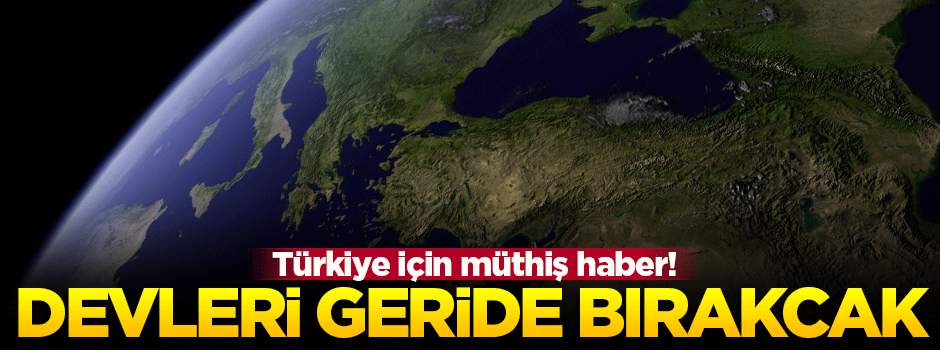 Türkiye dünya devlerini geride bırakacak