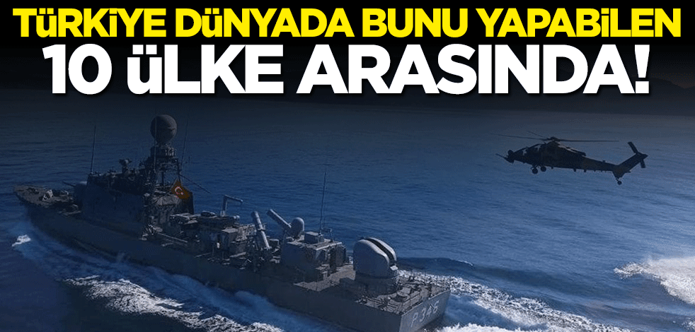Türkiye dünyada bunu yapabilen 10 ülke arasında
