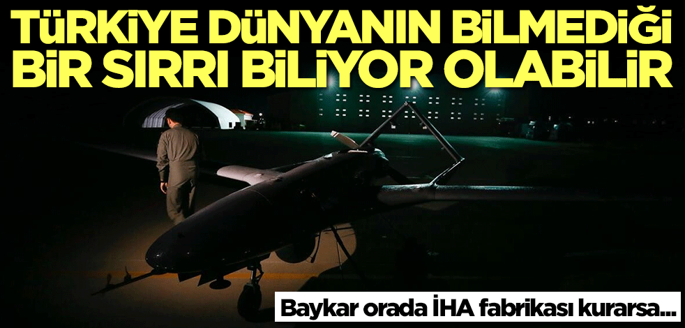 'Türkiye dünyanın bilmediği bir sırrı biliyor olabilir' diyerek duyurdular: Baykar orada İHA fabrikası kurarsa...