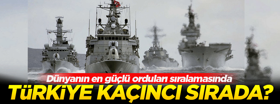 Türkiye dünyanın en güçlü ordusu sıralamasında kaçıncı sırada?