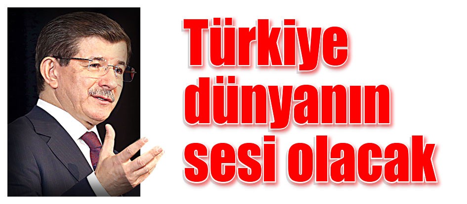 Türkiye dünyanın sesi olacak