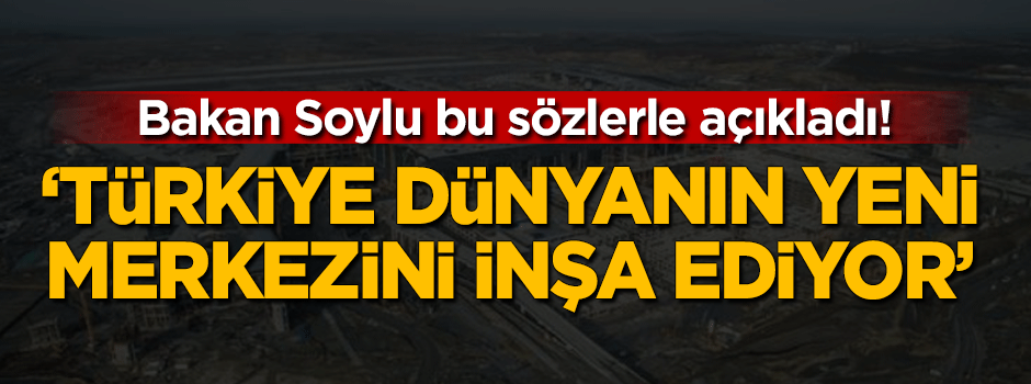 'Türkiye dünyanın yeni merkezini inşa ediyor'