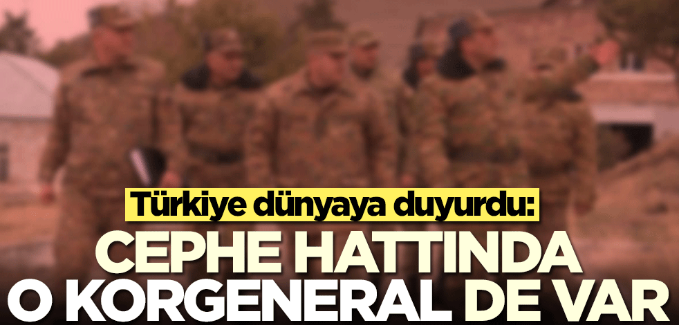 Türkiye dünyaya duyurdu: Cephe hattında o korgeneral de var
