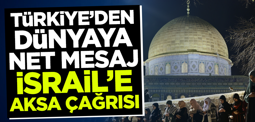 Türkiye dünyaya net mesaj verdi! İsrail'e Mescid-i Aksa çağrısı