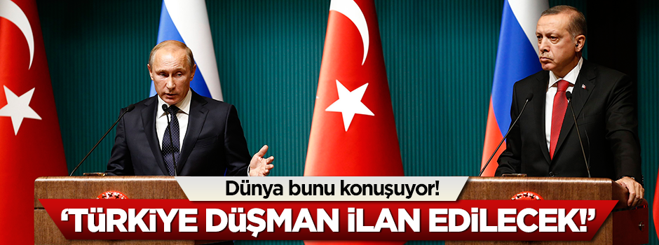 'Türkiye düşman ilan edilecek!'