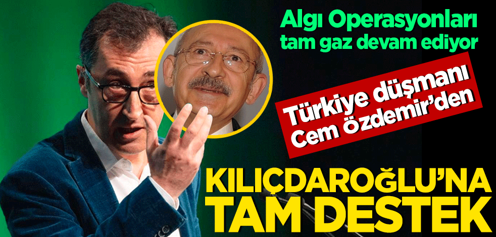Türkiye düşmanı Cem Özdemir'den Kılıçdaroğlu'na destek