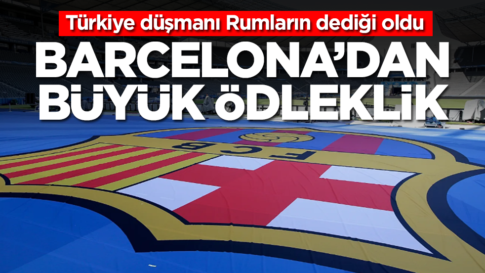 Türkiye düşmanı Rumların dediği oldu: Barcelona'dan büyük ödleklik