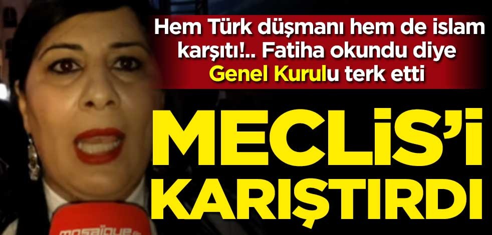 Türkiye düşmanı vekil Meclis’i birbirine kattı! Fatiha okunurken genel kurulu terk etti