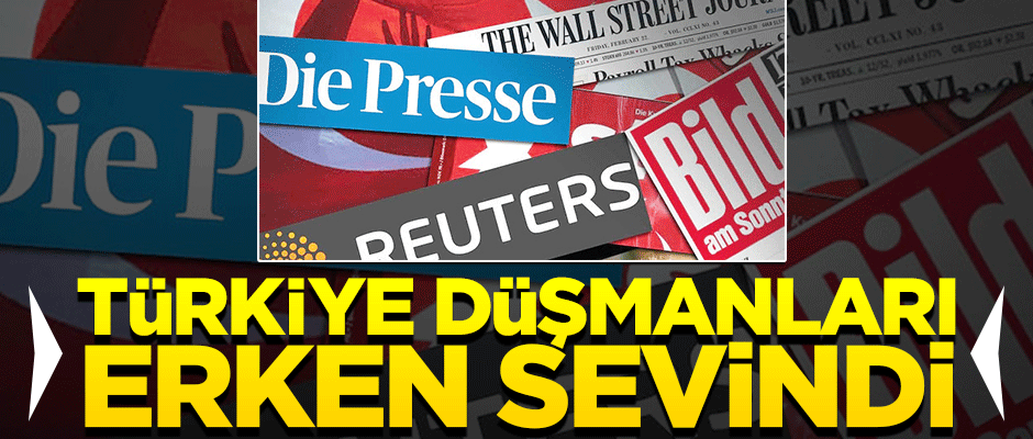 Türkiye düşmanları erkenden sevindi