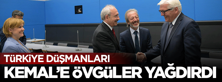 Türkiye düşmanları Kemal Kılıçdaroğlu'na övgüler yağdırdı