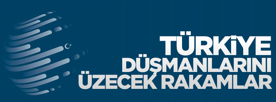 Türkiye düşmanlarını üzecek rakamlar