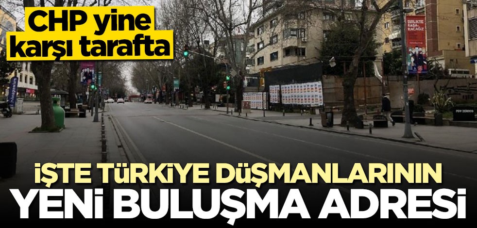 Türkiye düşmanlarının yeni buluşma adresi: Sokağa çıkma yasağı
