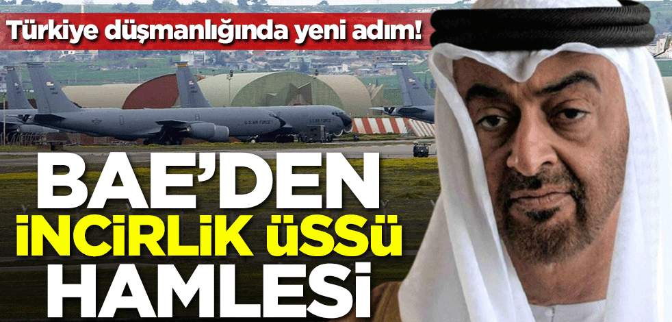 Türkiye düşmanlığında yeni adım! BAE'den İncirlik Üssü hamlesi