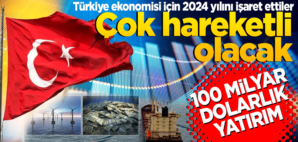 Türkiye ekonomisi için 2024 yılını işaret ettiler: Çok hareketli olacak 100 milyar dolarlık yatırım çekebilir
