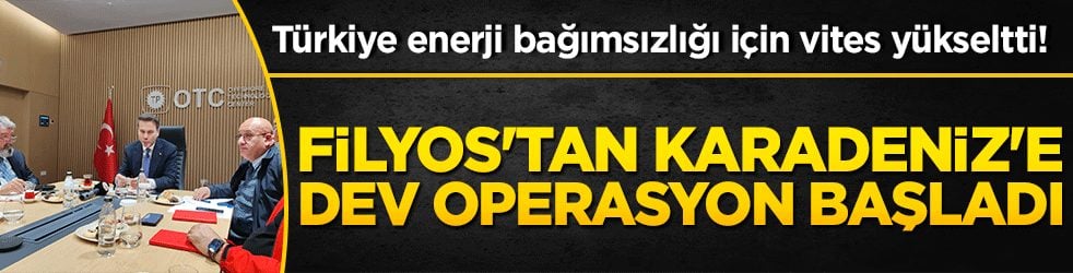 Türkiye enerji bağımsızlığı için vites yükseltti! Filyos'tan Karadeniz'e dev operasyon başladı!