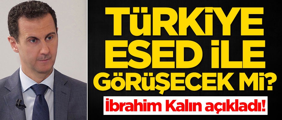 Türkiye Esed ile görüşecek mi? İbrahim Kalın açıkladı