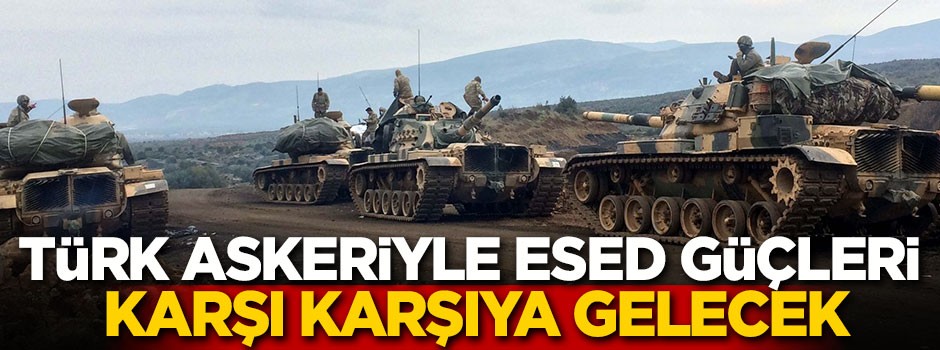 Türkiye Esed'le karşı karşıya gelecek!