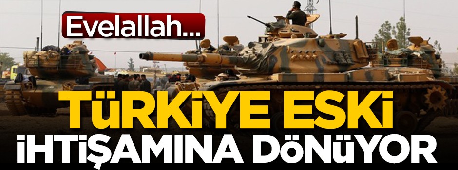 'Türkiye eski ihtişamına geri dönüyor'