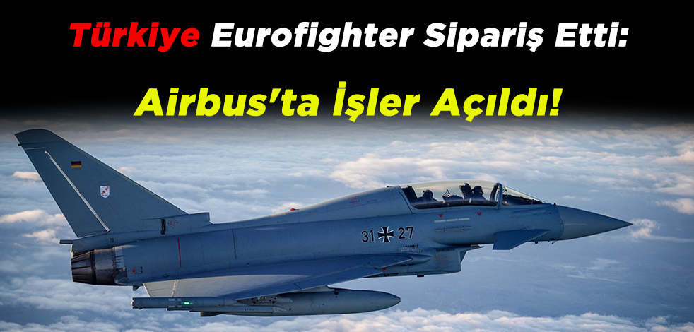 Türkiye Eurofighter Sipariş Etti: Airbus'ta İşler Açıldı!