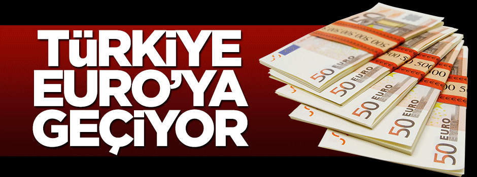 Türkiye EURO'ya geçiyor
