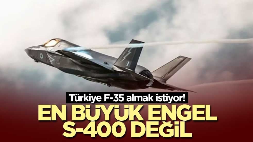 Türkiye F-35 almak istiyor! En büyük engel S-400 değil