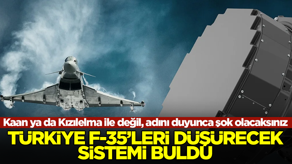 Türkiye F-35'leri düşürecek sistemi buldu! Kaan ya da Kızılelma ile değil, adını duyunca şok olacaksınız