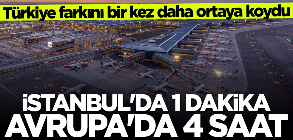 Türkiye farkını bir kez daha ortaya koydu! İstanbul'da 1 dakika, Avrupa'da 4 saat