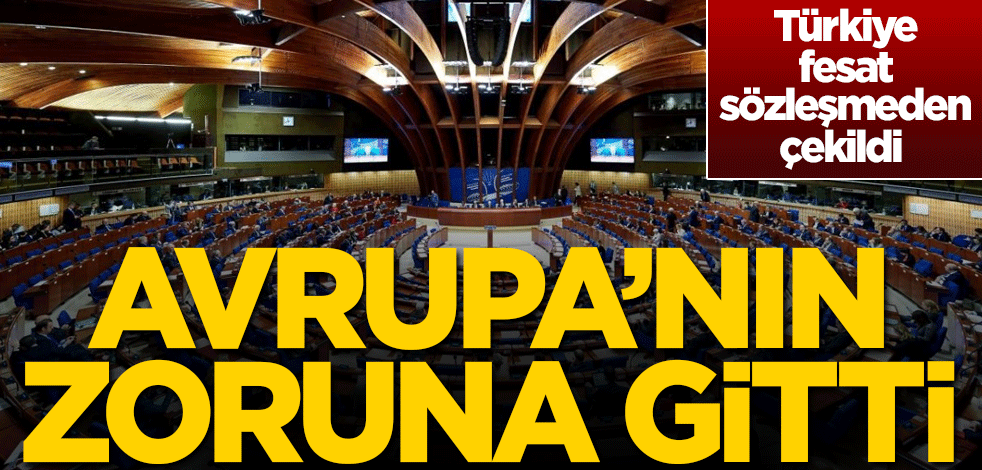 Türkiye fesat sözleşmeden çekildi, Avrupa'nın zoruna gitti!