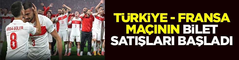 Türkiye - Fransa maçının bilet satışları başladı