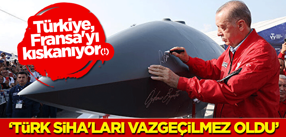Türkiye, Fransa'yı kıskanıyor(!) "Türk SİHA'ları vazgeçilmez oldu"