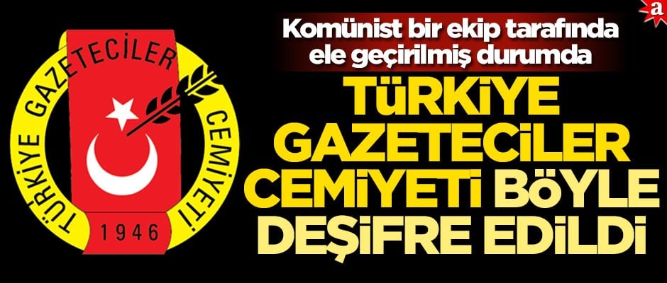 Türkiye Gazeteciler Cemiyeti böyle deşifre edildi: Komünist bir ekip tarafından ele geçirilmiş durumda