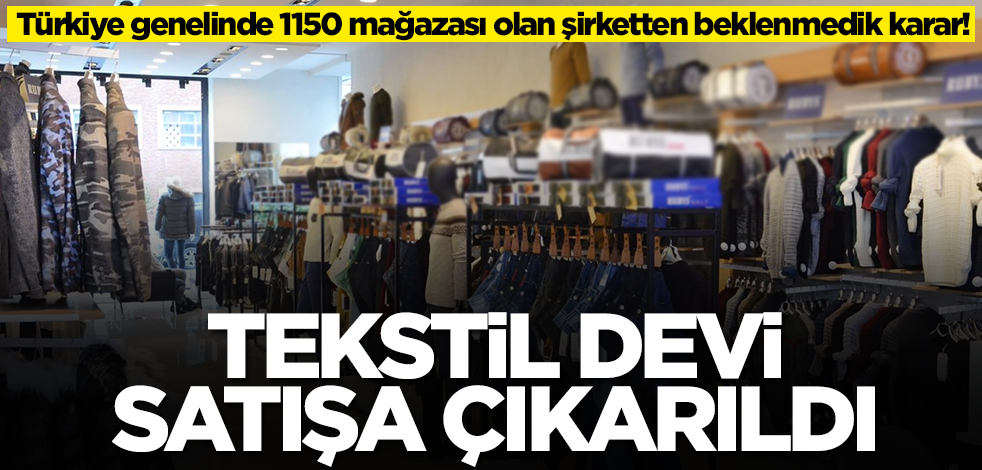 Türkiye genelinde 1150 mağazası olan şirketten beklenmedik karar! Türk tekstil devi satışa çıkarıldı