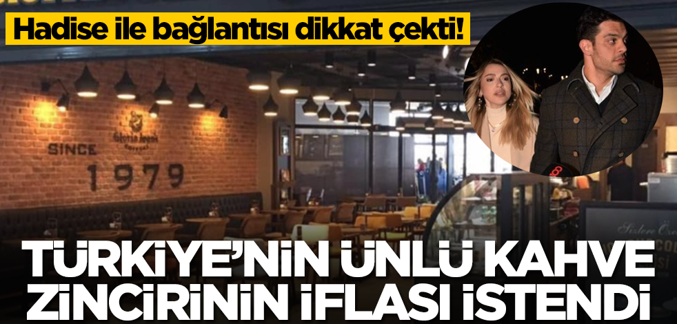 Türkiye genelinde 1200 şubesi bulunan ünlü kahve zincirinin iflası istendi! Hadise ile bağlantısı dikkat çekti