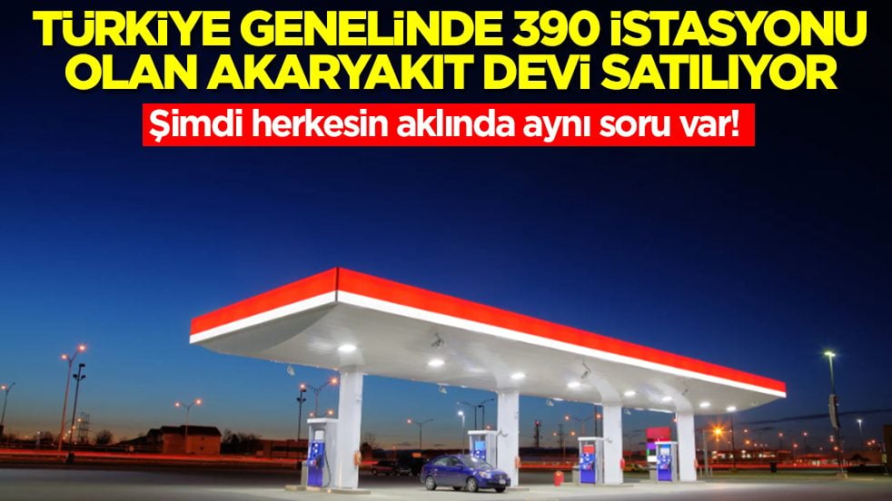 Türkiye genelinde 390 istasyonu bulunan akaryakıt devi satılıyor: Herkesin aklında aynı soru var