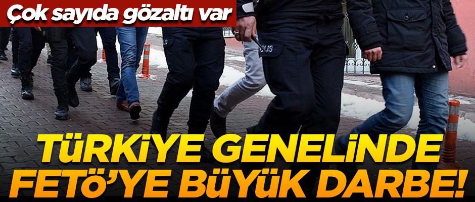 Türkiye genelinde FETÖ'ye büyük darbe! Çok sayıda gözaltı var