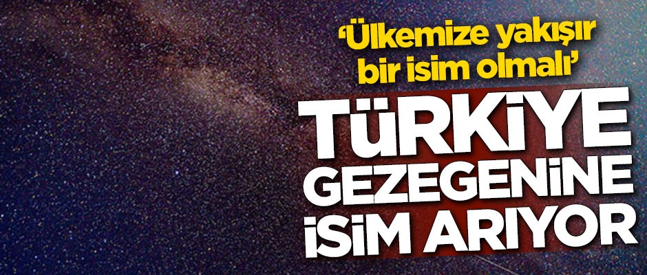 Türkiye, gezegenine isim arıyor! "Ülkemize yakışır bir isim olmalı"