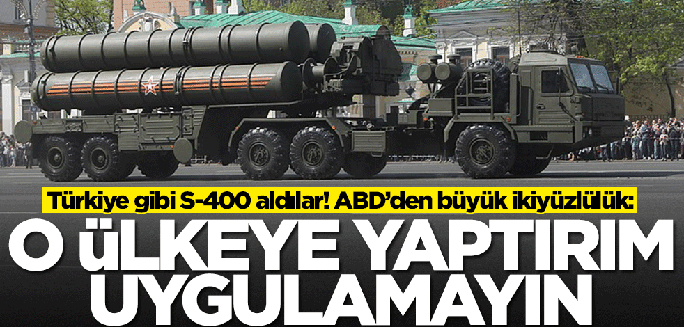 Türkiye gibi S-400 aldılar! ABD’den büyük ikiyüzlülük: O ülkeye yaptırım uygulayın
