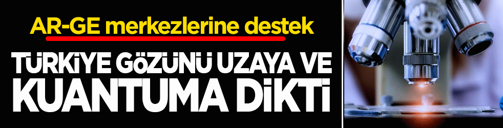 Türkiye gözünü uzaya ve kuantuma dikti: AR-GE merkezlerine nefes aldıracak destek