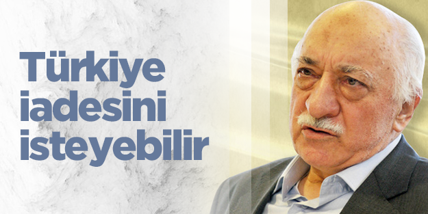Türkiye Gülen'in iadesini isteyebilir