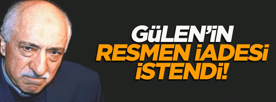 Türkiye, Gülen'in iadesini resmen istedi