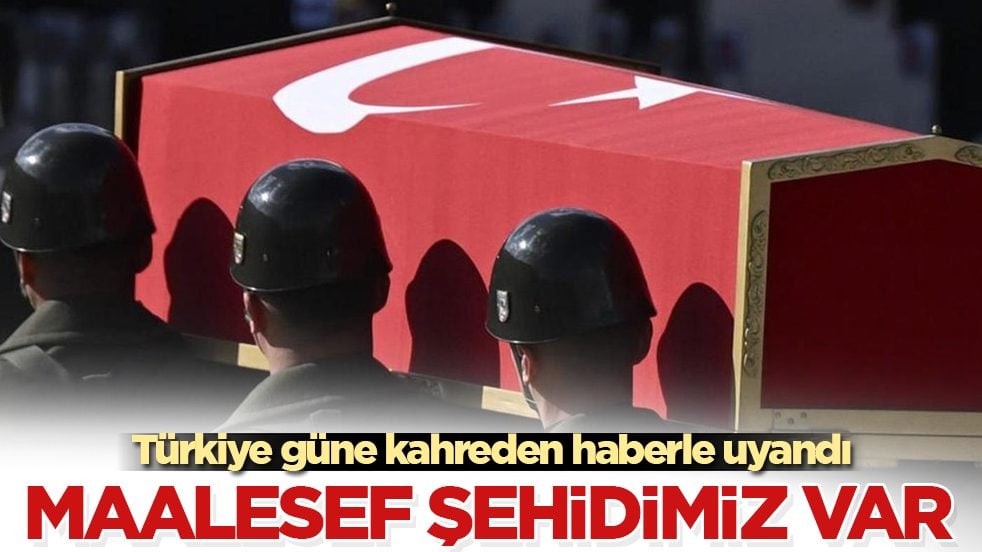 Türkiye güne kahreden haberle uyandı! Maalesef şehidimiz var