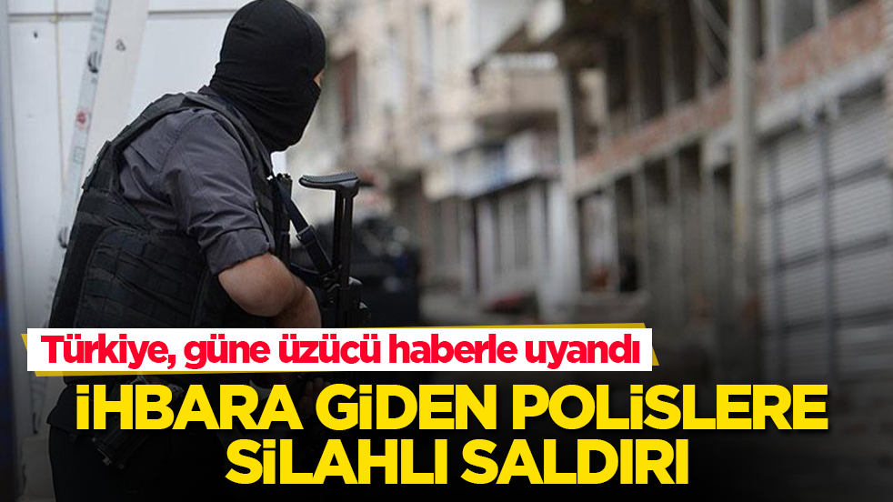 Türkiye, güne üzücü haberle uyandı! İhbara giden polislere silahlı saldırı