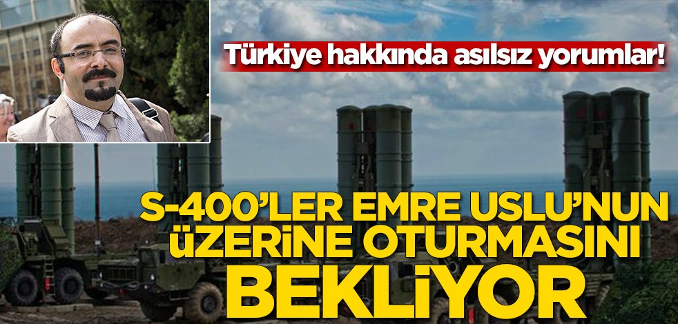 Türkiye hakkında asılsız yorumlar! S-400’ler Emre Uslu’nun üzerine oturmasını bekliyor