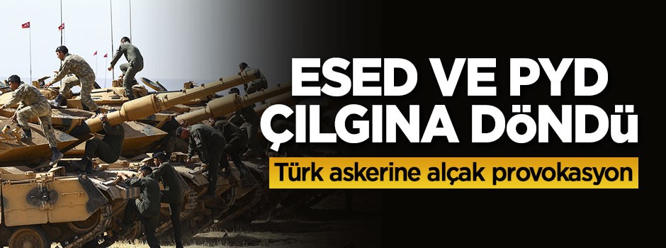 Türkiye hamle yaptı Esed ve PYD çılgına döndü